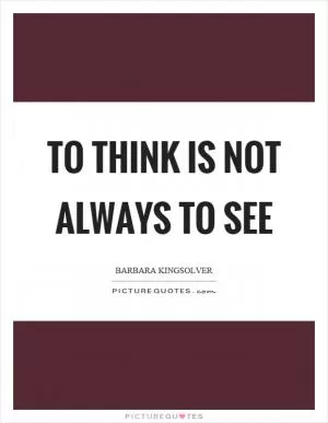 To think is not always to see Picture Quote #1