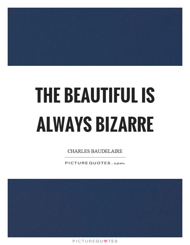 The beautiful is always bizarre Picture Quote #1