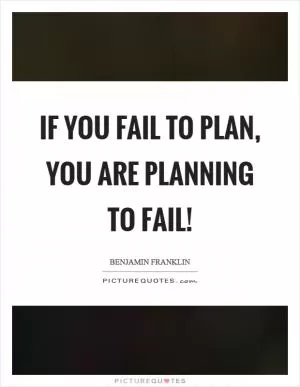 If you fail to plan, you are planning to fail! Picture Quote #1