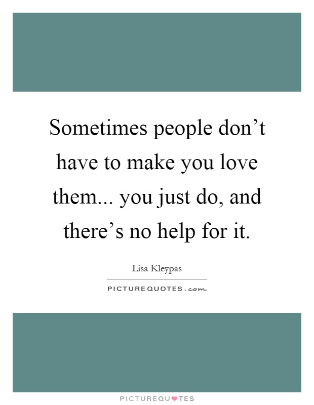 Sometimes people don't have to make you love them... you just do, and there's no help for it Picture Quote #1
