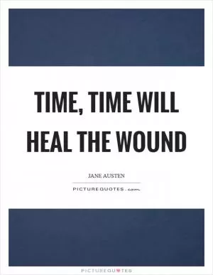 Time, time will heal the wound Picture Quote #1