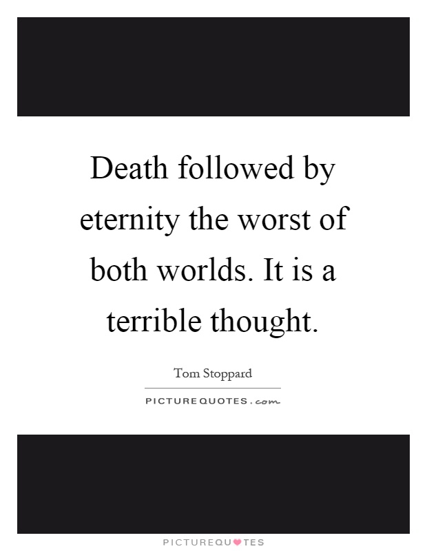 Death followed by eternity the worst of both worlds. It is a terrible thought Picture Quote #1