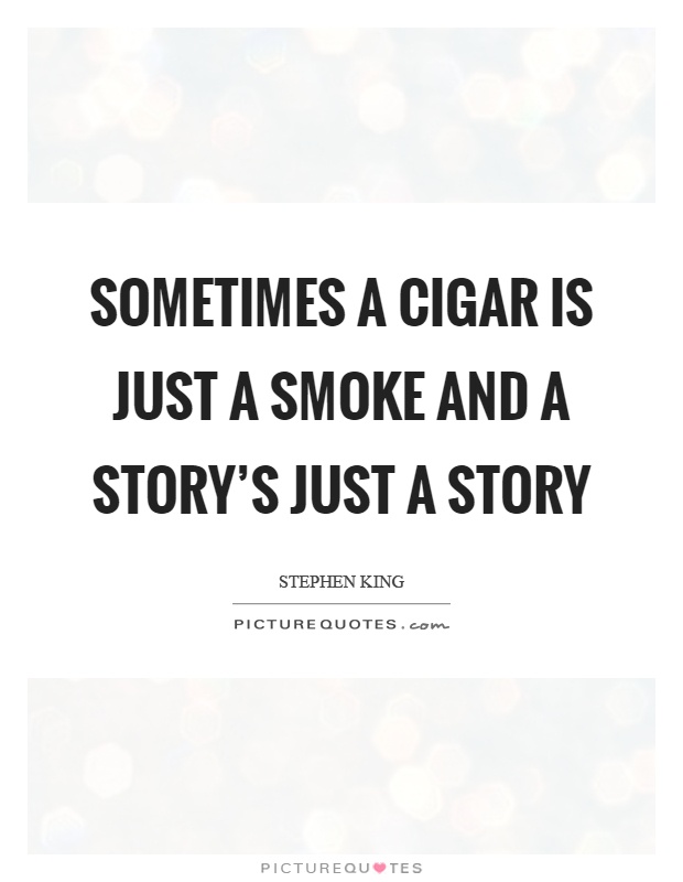 Sometimes a cigar is just a smoke and a story's just a story Picture Quote #1