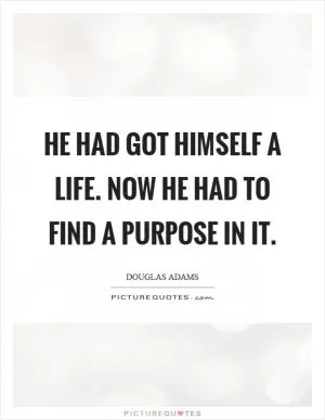 He had got himself a life. Now he had to find a purpose in it Picture Quote #1