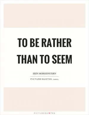 To be rather than to seem Picture Quote #1