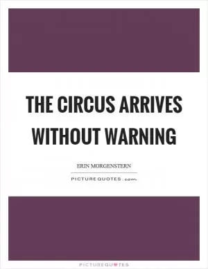 The circus arrives without warning Picture Quote #1