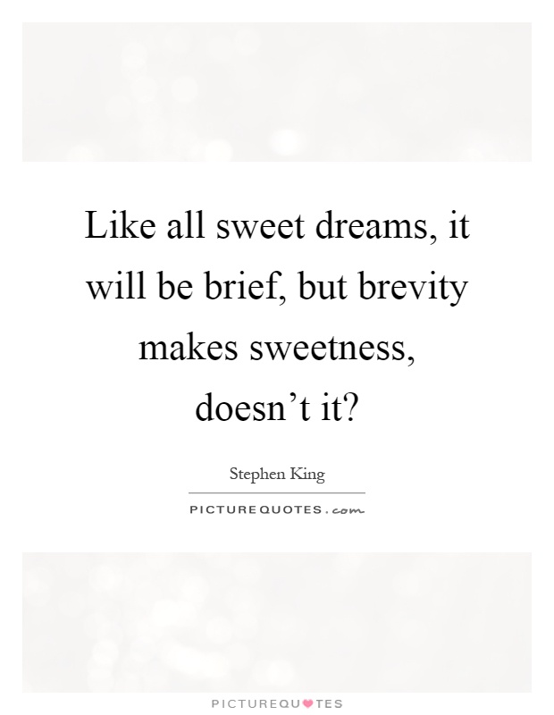 Like all sweet dreams, it will be brief, but brevity makes sweetness, doesn't it? Picture Quote #1