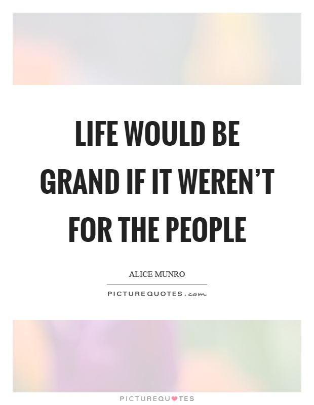 Life would be grand if it weren't for the people Picture Quote #1