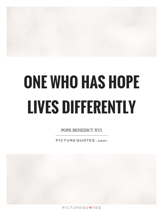 One who has hope lives differently Picture Quote #1