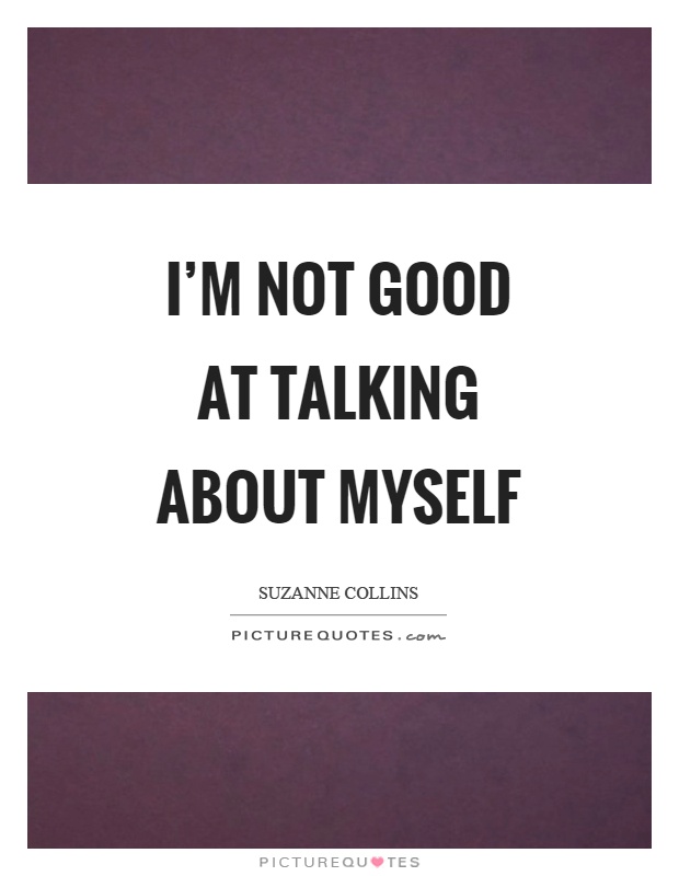 I’m not good at talking about myself Picture Quote #1