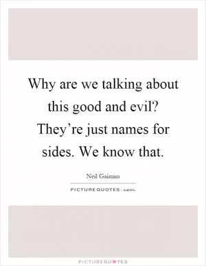 Why are we talking about this good and evil? They’re just names for sides. We know that Picture Quote #1