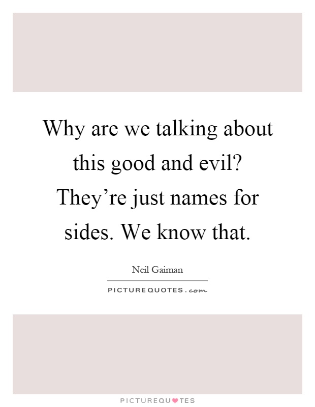 Why are we talking about this good and evil? They're just names for sides. We know that Picture Quote #1