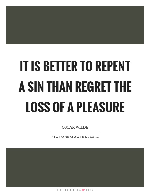 It is better to repent a sin than regret the loss of a pleasure Picture Quote #1