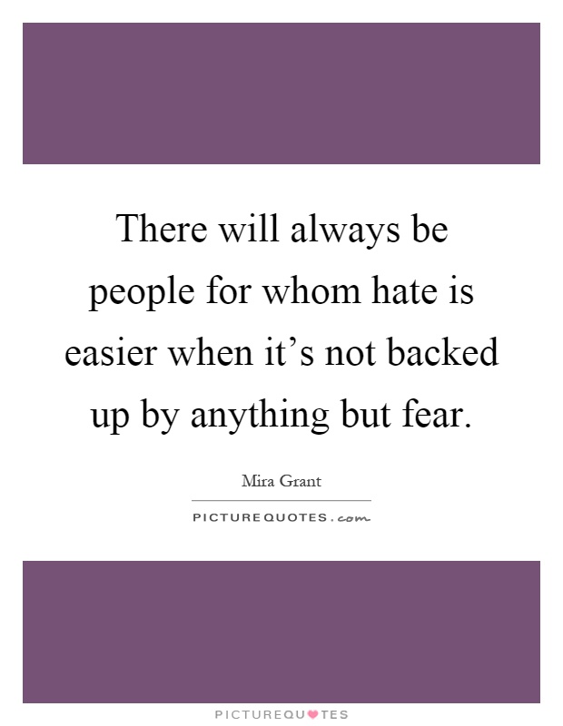 There will always be people for whom hate is easier when it's not backed up by anything but fear Picture Quote #1