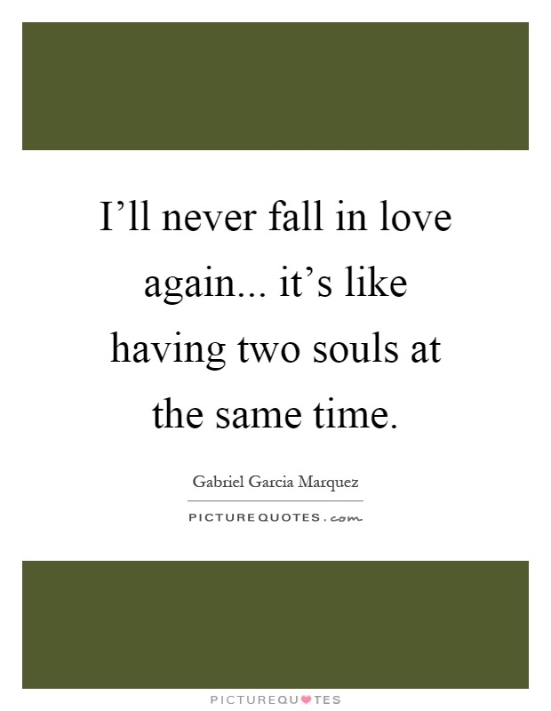 I'll never fall in love again... it's like having two souls at the same time Picture Quote #1