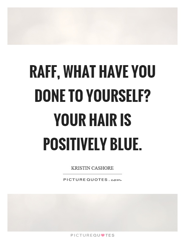 Raff, what have you done to yourself? Your hair is positively blue Picture Quote #1