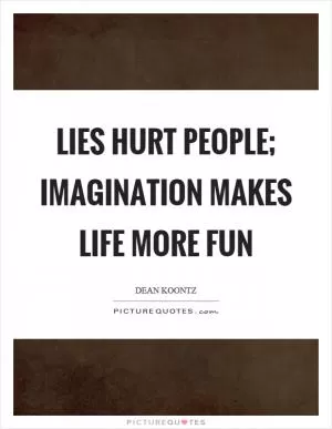Lies hurt people; imagination makes life more fun Picture Quote #1