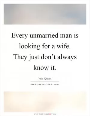 Every unmarried man is looking for a wife. They just don’t always know it Picture Quote #1