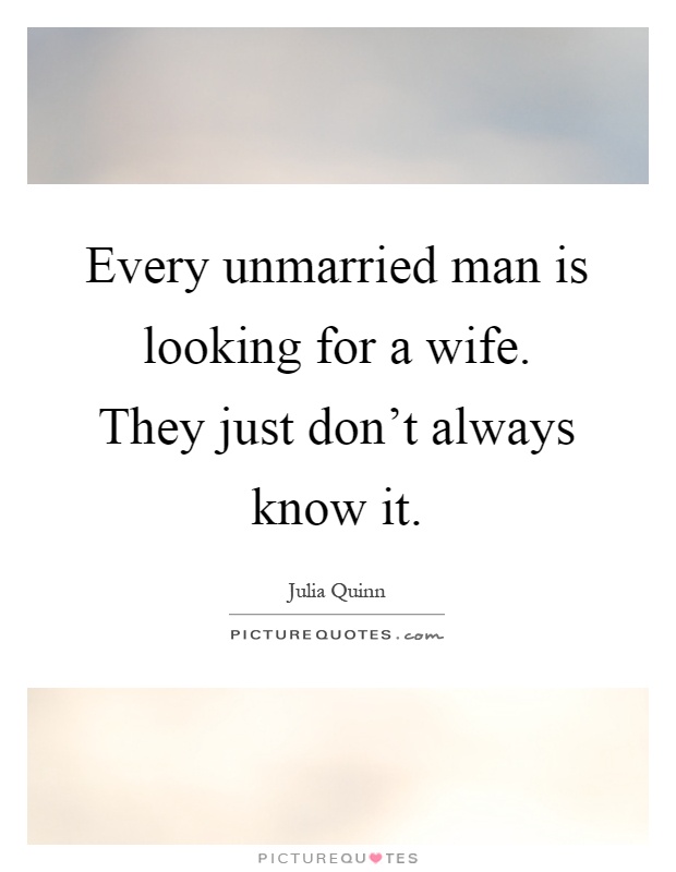 Every unmarried man is looking for a wife. They just don't always know it Picture Quote #1