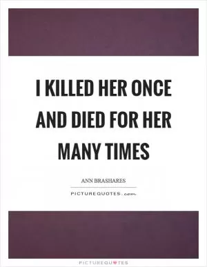 I killed her once and died for her many times Picture Quote #1