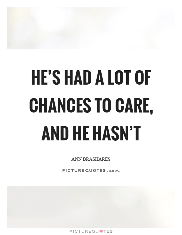 He's had a lot of chances to care, and he hasn't Picture Quote #1
