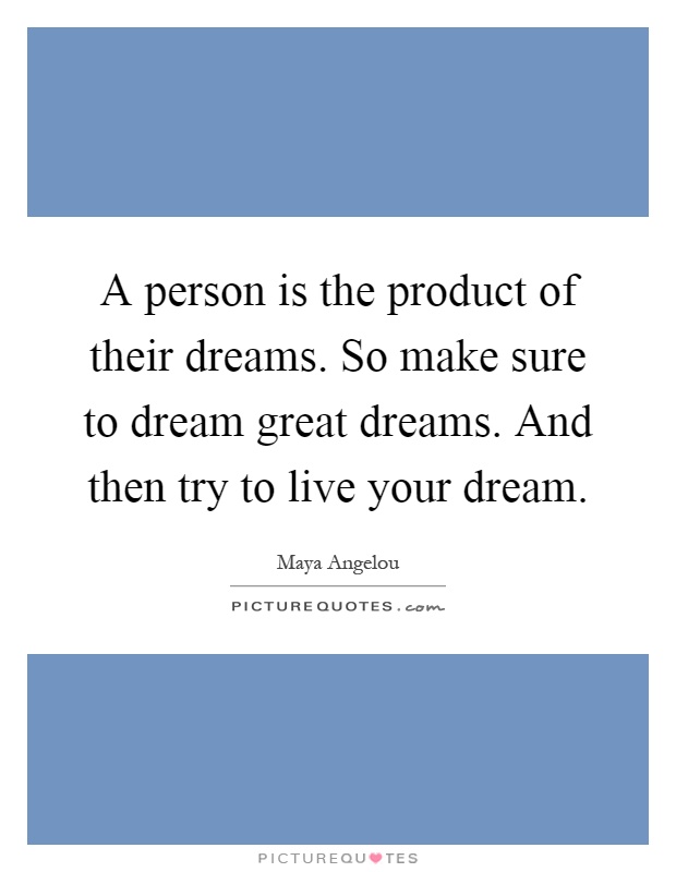 A person is the product of their dreams. So make sure to dream great dreams. And then try to live your dream Picture Quote #1