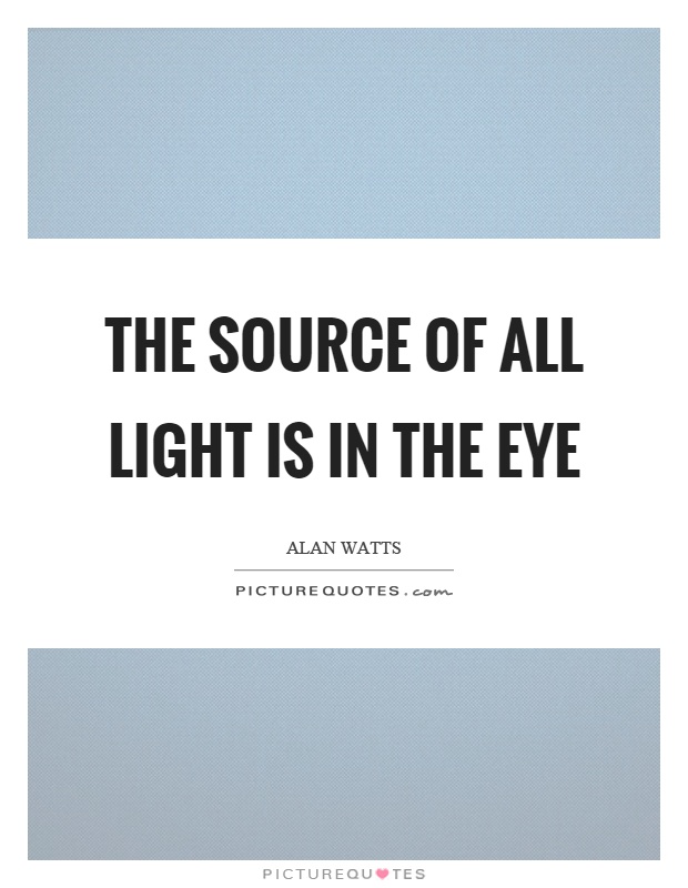 The source of all light is in the eye Picture Quote #1