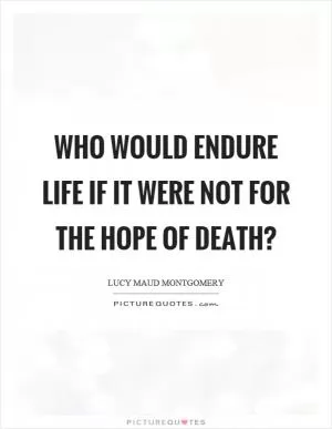Who would endure life if it were not for the hope of death? Picture Quote #1