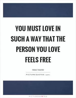 You must love in such a way that the person you love feels free Picture Quote #1