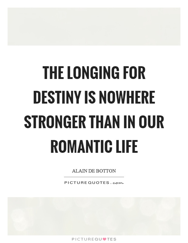 The longing for destiny is nowhere stronger than in our romantic life Picture Quote #1