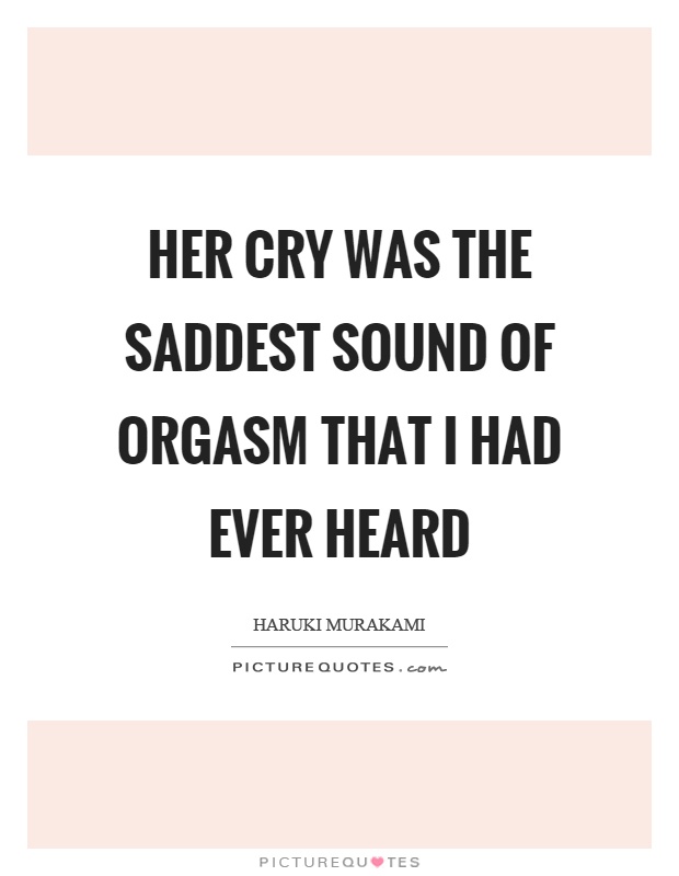 Her cry was the saddest sound of orgasm that I had ever heard Picture Quote #1
