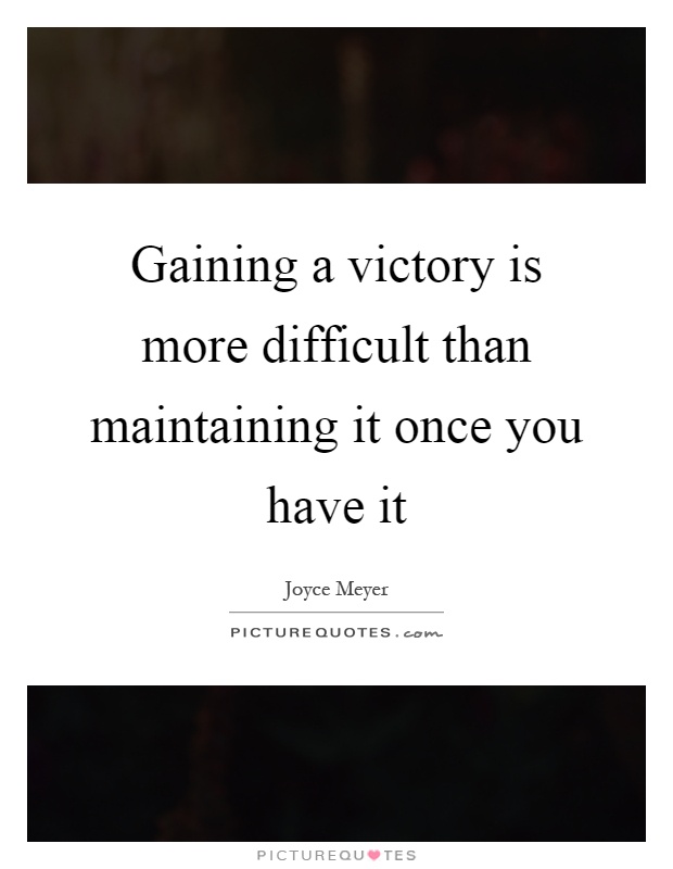 Gaining a victory is more difficult than maintaining it once you have it Picture Quote #1