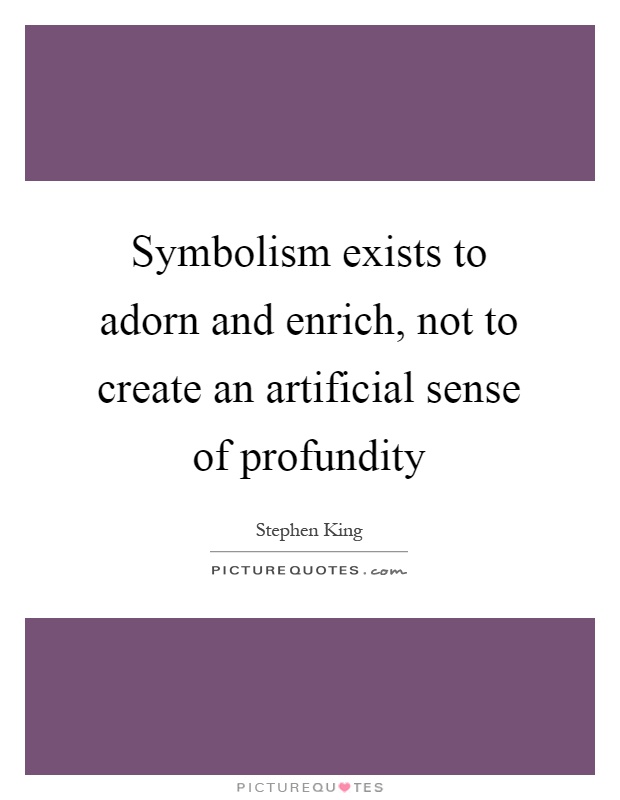 Symbolism exists to adorn and enrich, not to create an artificial sense of profundity Picture Quote #1