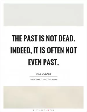 The past is not dead. Indeed, it is often not even past Picture Quote #1