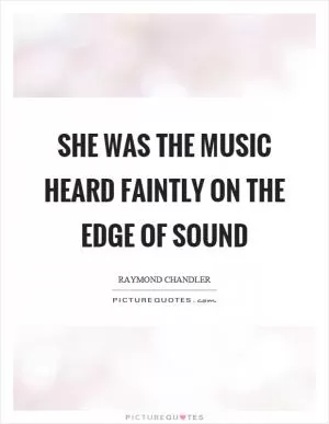 She was the music heard faintly on the edge of sound Picture Quote #1