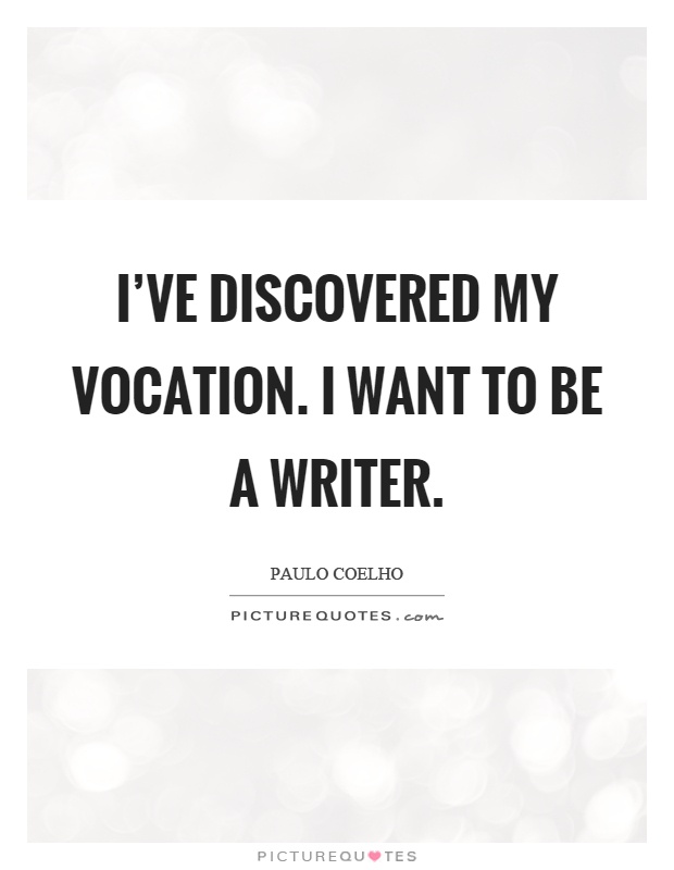 I've discovered my vocation. I want to be a writer Picture Quote #1
