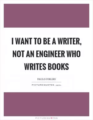 I want to be a writer, not an engineer who writes books Picture Quote #1