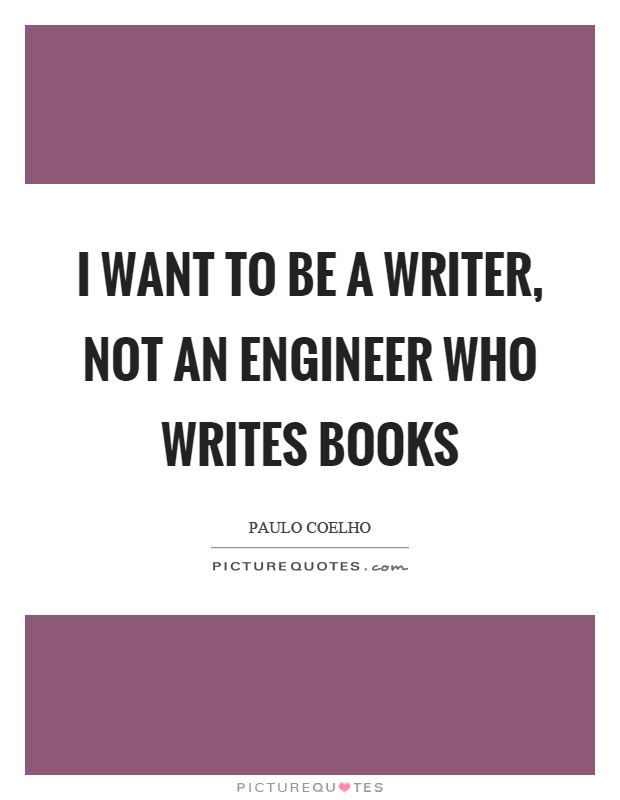 I want to be a writer, not an engineer who writes books Picture Quote #1