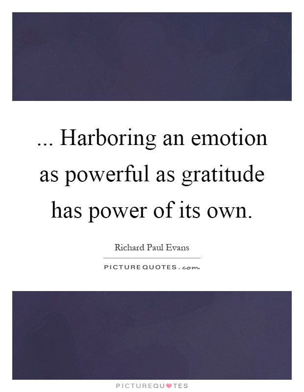 ... Harboring an emotion as powerful as gratitude has power of its own Picture Quote #1