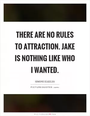 There are no rules to attraction. Jake is nothing like who I wanted Picture Quote #1