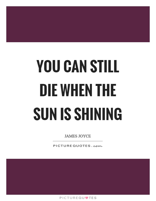 You can still die when the sun is shining Picture Quote #1