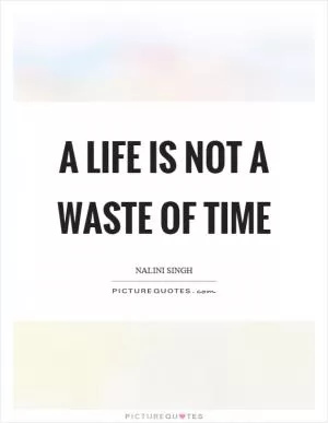 A life is not a waste of time Picture Quote #1