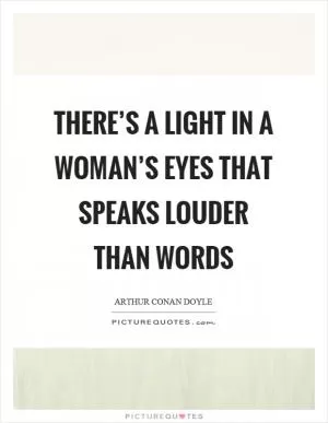 There’s a light in a woman’s eyes that speaks louder than words Picture Quote #1