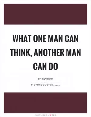 What one man can think, another man can do Picture Quote #1