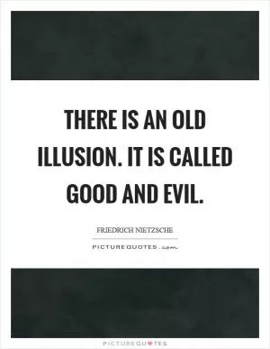 There is an old illusion. It is called good and evil Picture Quote #1