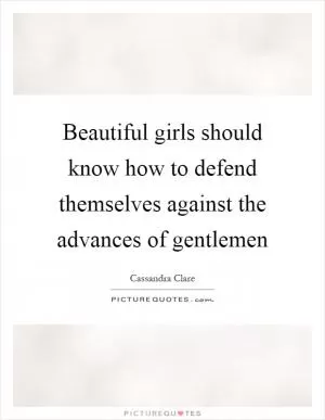 Beautiful girls should know how to defend themselves against the advances of gentlemen Picture Quote #1