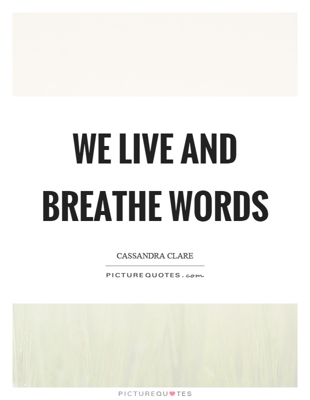 We live and breathe words Picture Quote #1