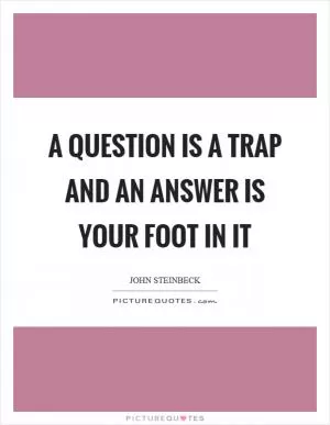 A question is a trap and an answer is your foot in it Picture Quote #1
