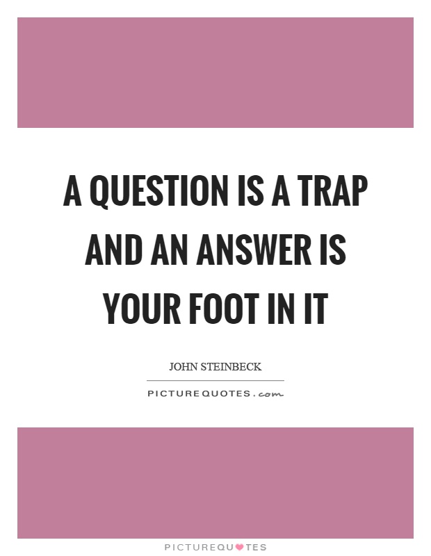 A question is a trap and an answer is your foot in it Picture Quote #1