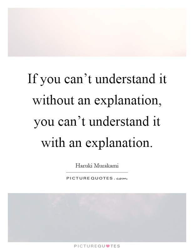 If you can't understand it without an explanation, you can't understand it with an explanation Picture Quote #1